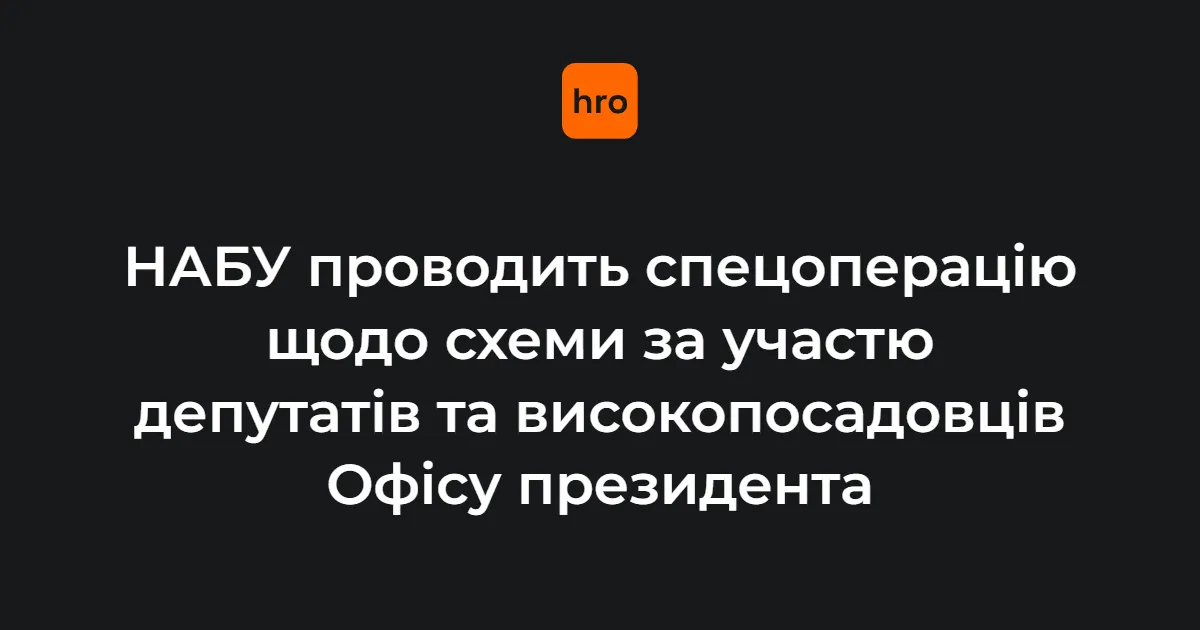 НАБУ проводить спецоперацію проти злочинної організації з депутатами та чинами ОП